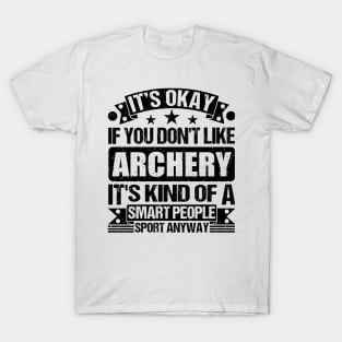 Archery Lover It's Okay If You Don't Like Archery It's Kind Of A Smart People Sports Anyway T-Shirt